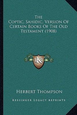 The Coptic, Sahidic, Version of Certain Books of the Old Testhe Coptic, Sahidic, Version of Certain Books of the Old Testament (1908) Tament (1908)