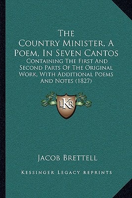 The Country Minister, A Poem, In Seven Cantos: Containing The First And Second Parts Of The Original Work, With Additional Poems And Notes (1827)