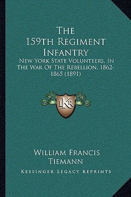 The 159th Regiment Infantry: New York State Volunteers, In The War Of The Rebellion, 1862-1865 (1891)