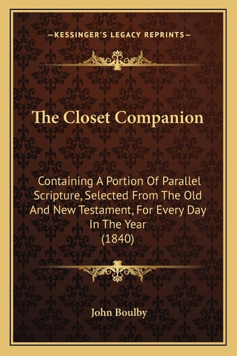 The Closet Companion: Containing A Portion Of Parallel Scripture, Selected From The Old And New Testament, For Every Day In The Year (1840)