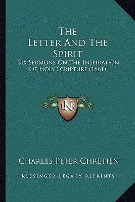 The Letter And The Spirit: Six Sermons On The Inspiration Of Holy Scripture (1861)