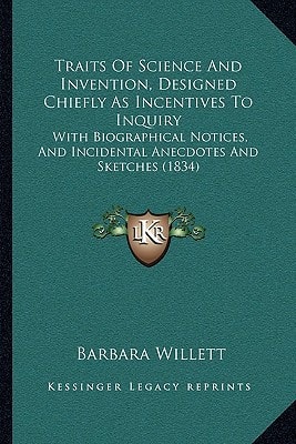 Traits Of Science And Invention, Designed Chiefly As Incentives To Inquiry: With Biographical Notices, And Incidental Anecdotes And Sketches (1834)