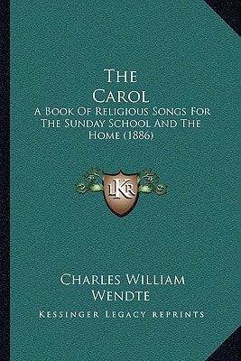 The Carol: A Book Of Religious Songs For The Sunday School And The Home (1886)