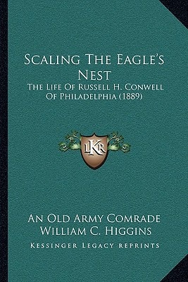 Scaling The Eagle's Nest: The Life Of Russell H. Conwell Of Philadelphia (1889)