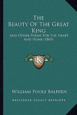 The Beauty Of The Great King: And Other Poems For The Heart And Home (1869)