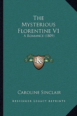 The Mysterious Florentine V1: A Romance (1809)