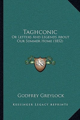 Taghconic: Or Letters And Legends About Our Summer Home (1852)
