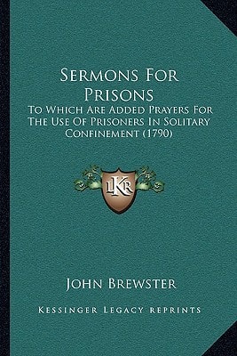 Sermons For Prisons: To Which Are Added Prayers For The Use Of Prisoners In Solitary Confinement (1790)