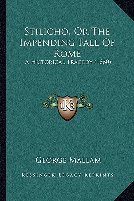 Stilicho, Or The Impending Fall Of Rome: A Historical Tragedy (1860)