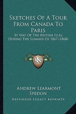 Sketches Of A Tour From Canada To Paris: By Way Of The British Isles, During The Summer Of 1867 (1868)