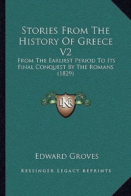 Stories From The History Of Greece V2: From The Earliest Period To Its Final Conquest By The Romans (1829)