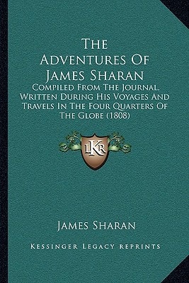 The Adventures Of James Sharan: Compiled From The Journal, Written During His Voyages And Travels In The Four Quarters Of The Globe (1808)