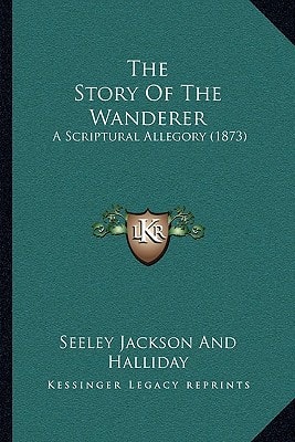 The Story Of The Wanderer: A Scriptural Allegory (1873)