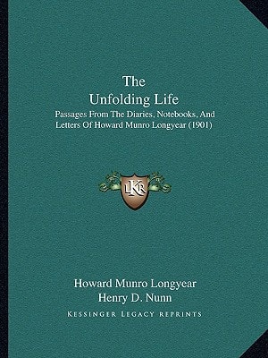 The Unfolding Life: Passages From The Diaries, Notebooks, And Letters Of Howard Munro Longyear (1901)