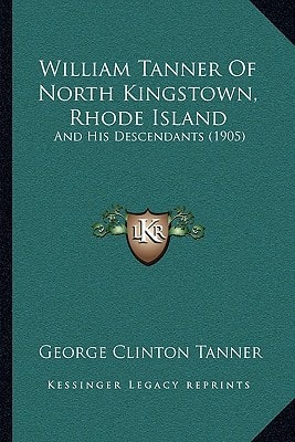 William Tanner Of North Kingstown, Rhode Island: And His Descendants (1905)