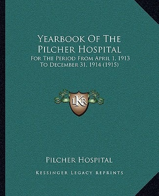 Yearbook Of The Pilcher Hospital: For The Period From April 1, 1913 To December 31, 1914 (1915)