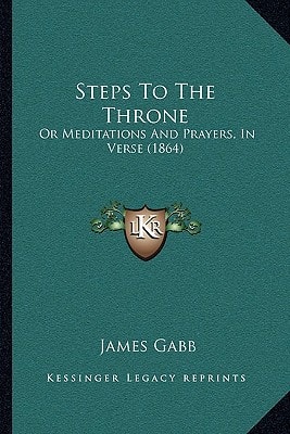 Steps To The Throne: Or Meditations And Prayers, In Verse (1864)