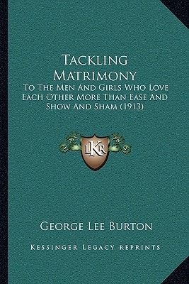 Tackling Matrimony: To The Men And Girls Who Love Each Other More Than Ease And Show And Sham (1913)