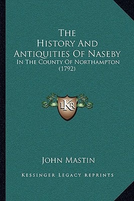 The History And Antiquities Of Naseby: In The County Of Northampton (1792)