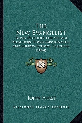 The New Evangelist: Being Outlines For Village Preachers, Town Missionaries, And Sunday-School Teachers (1864)