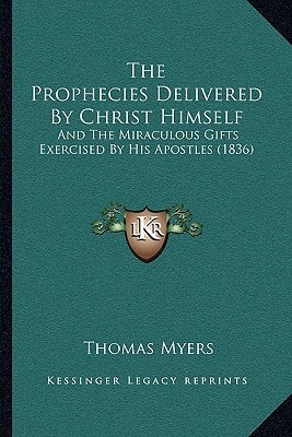 The Prophecies Delivered By Christ Himself: And The Miraculous Gifts Exercised By His Apostles (1836)