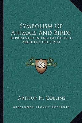 Symbolism Of Animals And Birds: Represented In English Church Architecture (1914)