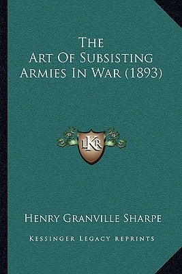 The Art Of Subsisting Armies In War (1893)