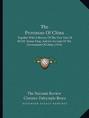 The Provinces Of China: Together With A History Of The First Year Of H.I.M. Hsuan Tung, And An Account Of The Government Of China (1910)