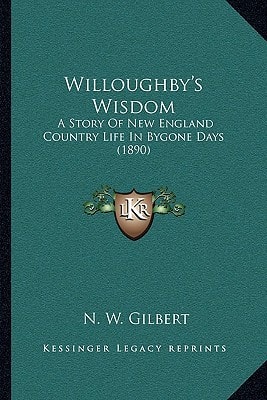 Willoughby's Wisdom: A Story Of New England Country Life In Bygone Days (1890)