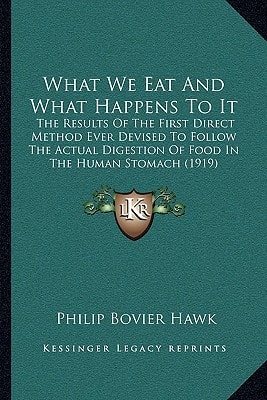 What We Eat And What Happens To It: The Results Of The First Direct Method Ever Devised To Follow The Actual Digestion Of Food In The Human Stomach (1919)