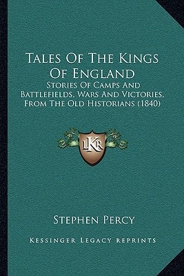 Tales Of The Kings Of England: Stories Of Camps And Battlefields, Wars And Victories, From The Old Historians (1840)