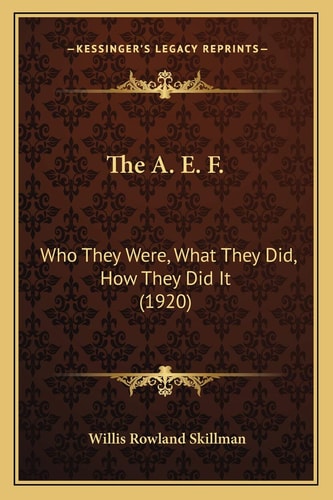 The A. E. F.: Who They Were, What They Did, How They Did It (1920)