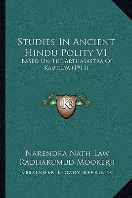Studies In Ancient Hindu Polity V1: Based On The Arthasastra Of Kautilya (1914)