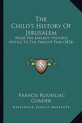 The Child's History Of Jerusalem: From The Earliest Historic Notice To The Present Time (1874)