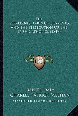 The Geraldines, Earls Of Desmond, And The Persecution Of The Irish Catholics (1847)