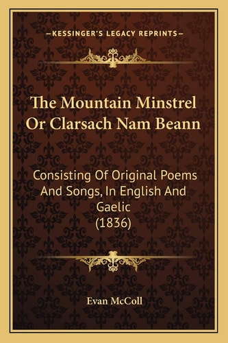 The Mountain Minstrel Or Clarsach Nam Beann: Consisting Of Original Poems And Songs, In English And Gaelic (1836)