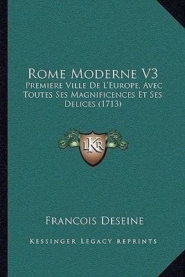Rome Moderne V3: Premiere Ville De L'Europe, Avec Toutes Ses Magnificences Et Ses Delices (1713)