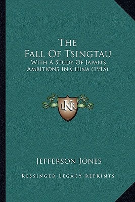 The Fall Of Tsingtau: With A Study Of Japan's Ambitions In China (1915)