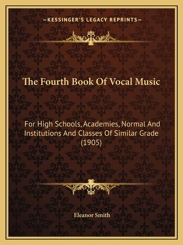 The Fourth Book Of Vocal Music: For High Schools, Academies, Normal And Institutions And Classes Of Similar Grade (1905)
