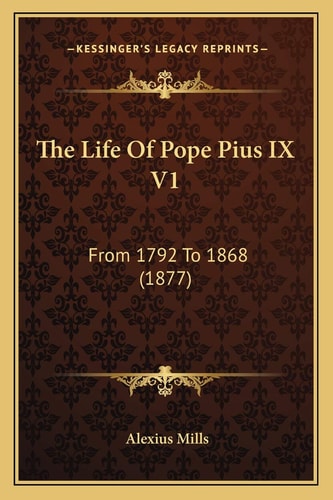 The Life Of Pope Pius IX V1: From 1792 To 1868 (1877)