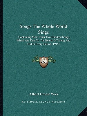 Songs The Whole World Sings: Containing More Than Two Hundred Songs Which Are Dear To The Hearts Of Young And Old In Every Nation (1915)