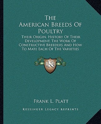 The American Breeds Of Poultry: Their Origin, History Of Their Development, The Work Of Constructive Breeders And How To Mate Each Of The Varieties For Best Results (1921)