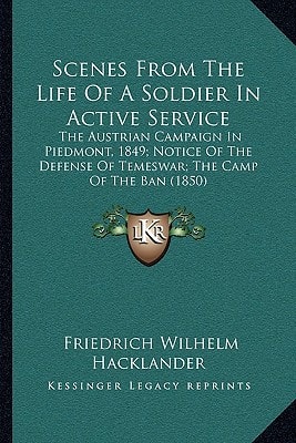 Scenes From The Life Of A Soldier In Active Service: The Austrian Campaign In Piedmont, 1849; Notice Of The Defense Of Temeswar; The Camp Of The Ban (1850)
