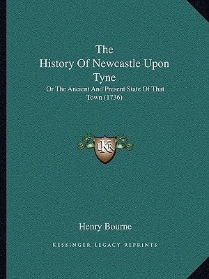 The History Of Newcastle Upon Tyne: Or The Ancient And Present State Of That Town (1736)