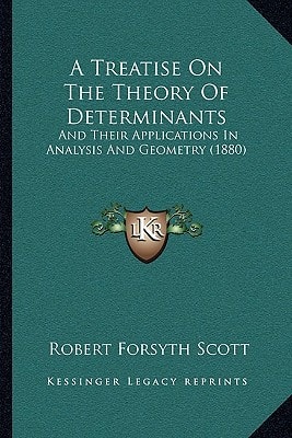 A Treatise On The Theory Of Determinants: And Their Applications In Analysis And Geometry (1880)