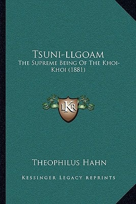 Tsuni-llgoam: The Supreme Being Of The Khoi-Khoi (1881)