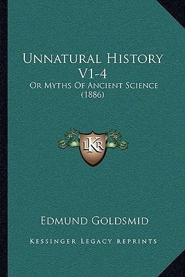 Unnatural History V1-4: Or Myths Of Ancient Science (1886)