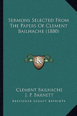 Sermons Selected From The Papers Of Clement Bailhache (1880)