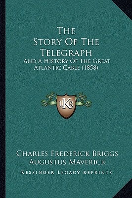 The Story Of The Telegraph: And A History Of The Great Atlantic Cable (1858)