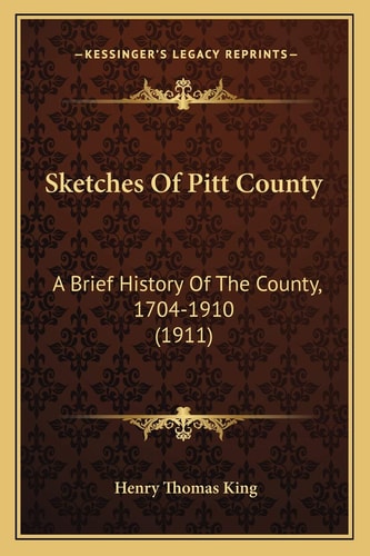 Sketches Of Pitt County: A Brief History Of The County, 1704-1910 (1911)